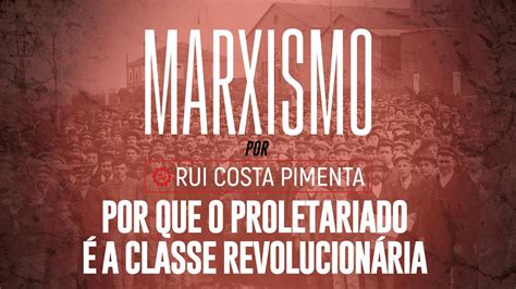 Por Que O Proletariado A Classe Revolucion Ria Marxismo Rui