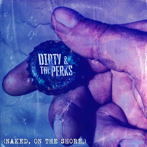Naked On The Shore Dirty The Perks