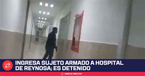 Ingresa Sujeto Armado A Hospital De Reynosa