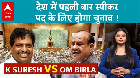 Lok Sabha Speaker Election Om Birla Vs K Suresh देश में पहली बार