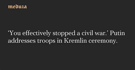 ‘you Effectively Stopped A Civil War Putin Addresses Troops In