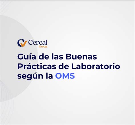 Buenas Prácticas de Laboratorio según la OMS Cercal Group