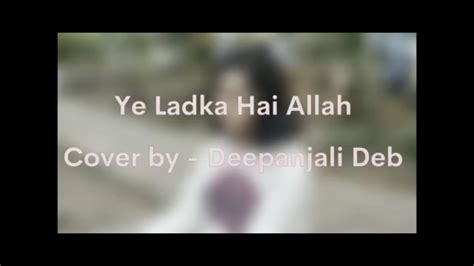 Ye Ladka Hay Allah Cover By Deepanjali Deb Abhishekshetty Asha