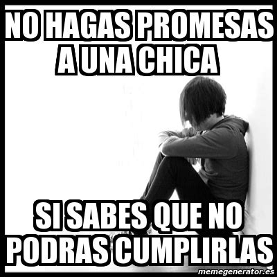 Meme First World Problems No Hagas Promesas A Una Chica Si Sabes Que