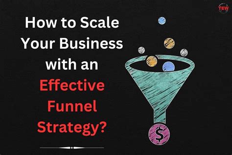 Effective Funnel Strategy How To Scale Your Business With It The