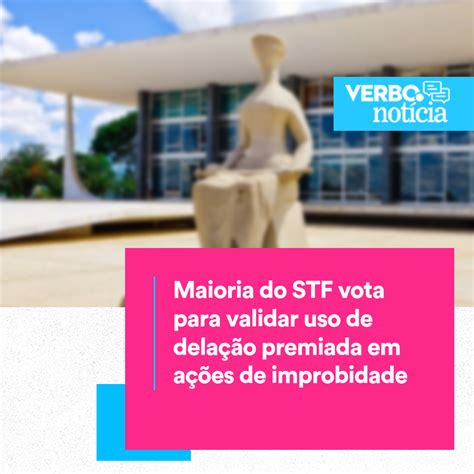 Maioria Do Stf Vota Para Validar Uso De Delação Premiada Em Ações De