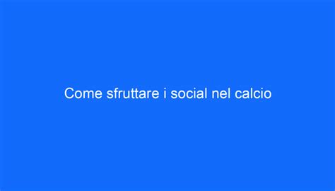 Come Sfruttare I Social Nel Calcio Ernesto Agency