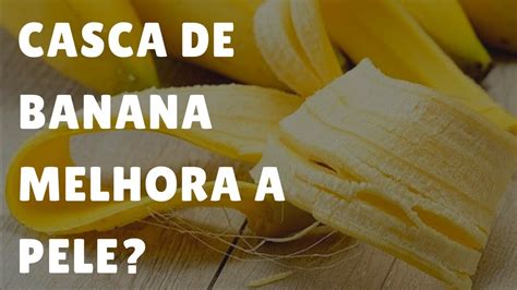 Casca De Banana Melhora A Pele Benef Cios Da Casca De Banana Casca