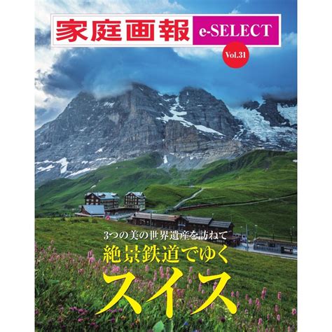 家庭画報 E Select Vol31 絶景鉄道でゆくスイス 電子書籍版 家庭画報 E Select編集部 B00164949570