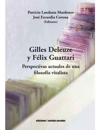 Gilles Deleuze Y F Lix Guattari Perspectivas Actuales De Una Filosof A