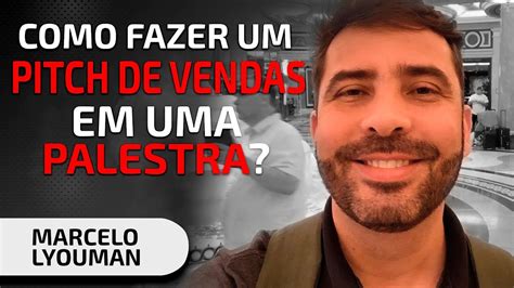 Como Fazer Um Pitch De Vendas Em Uma Palestra Marcelo Lyouman