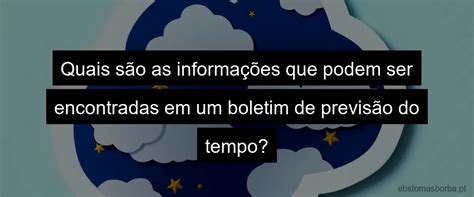 Um Boletim Meteorol Gico Informa A Previs O Do Tempo Ou Do Clima Qual