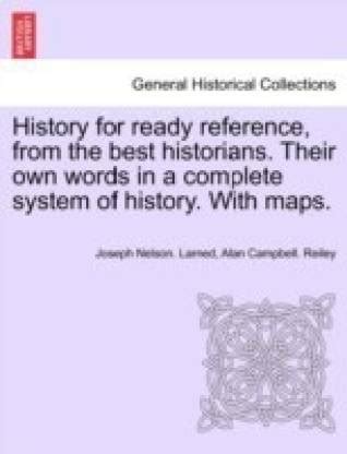 History for ready reference, from the best historians. Their own words in a complete system of ...