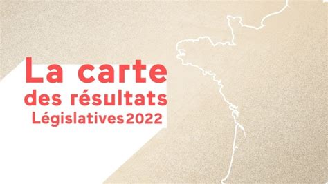 Législatives 2022 La Carte Interactive Des Résultats Du Second Tour