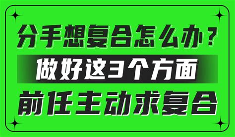 分手想复合怎么办？做好这3个方面，前任主动求复合 知乎