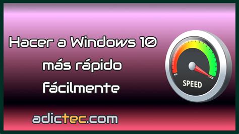 Cómo hacer que Windows 10 sea más rápido Adictec