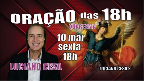 10 mar ORAÇÃO das 18h sex LUCIANO CESA Compartilhem YouTube