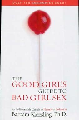 The Good Girl S Guide To Bad Girl Sex An Indispensable Resource To Pleasure And Seduction
