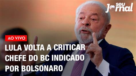 Lula Absurdo Presidir O Pa S Chefe Do Bc Indicado Por