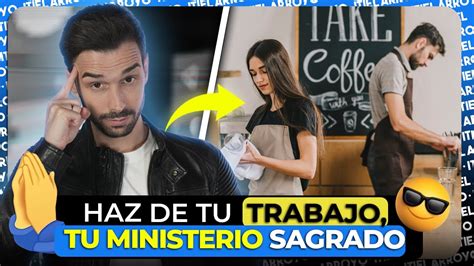 Tu Trabajo Es Secular Hazlo Sagrado Itiel Arroyo Youtube