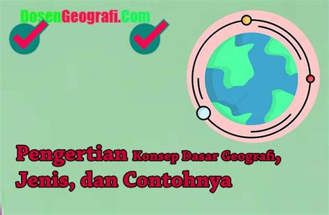 √ Pengertian Konsep Dasar Geografi, Jenis, dan Contohnya