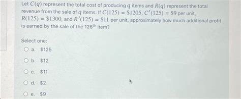 Solved Let C Q Represent The Total Cost Of Producing Q Chegg