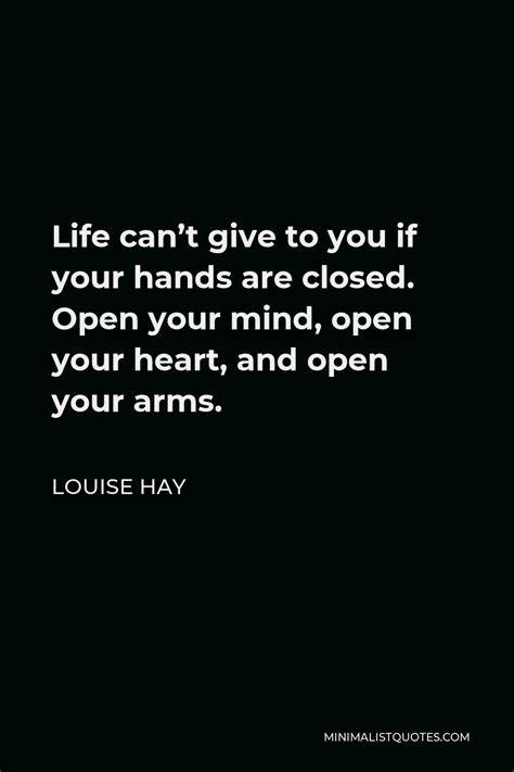 Louise Hay Quote Life Cant Give To You If Your Hands Are Closed Open