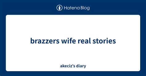 Brazzers Wife Real Stories Akecizs Diary