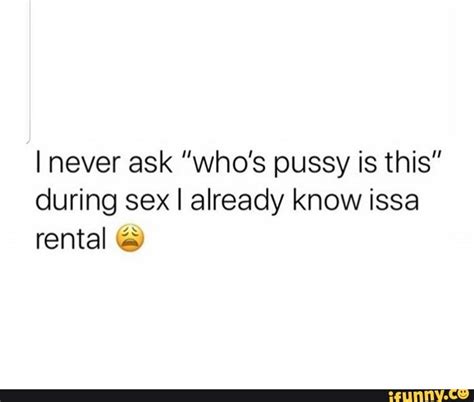 Never Ask Who S Pussy Is This During Sex I Already Know Issa Rental IFunny