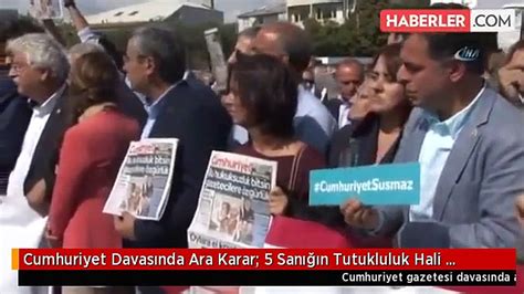 Cumhuriyet Davas Nda Ara Karar San N Tutukluluk Hali Devam Edecek