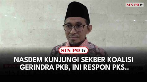 Nasdem Kunjungi Sekber Koalisi Gerindra Pkb Ini Respon Pks Youtube