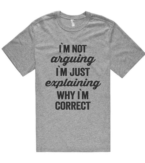 I`m Not Arguing I`m Just Explaining Why I`m Correct T Shirt Shirtoopia Funny Outfits Cool