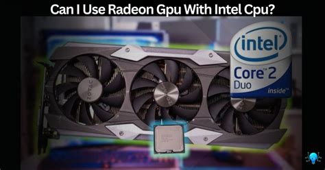 Can I Use Radeon Gpu With Intel Cpu Yes You Can But