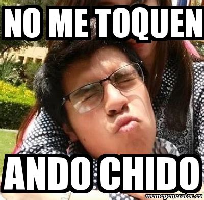 Meme Personalizado No Me Toquen Ando Chido