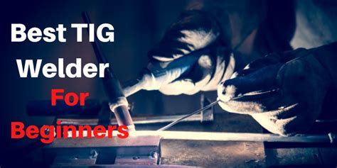 Top 6 Best TIG Welder for Beginners in 2023 Tested