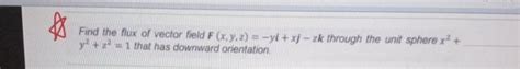 Solved Find The Flux Of Vector Field F X Y Z Yi Xj Zk Chegg