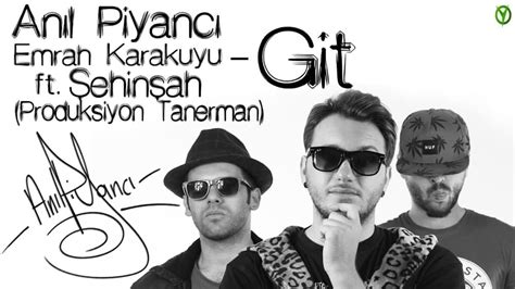 Anıl Piyancı And Emrah Karakuyu Git Lyrics Genius Lyrics