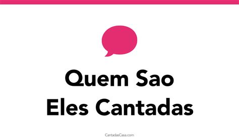 50 Quem Sao Eles Cantadas Cantadas Casa