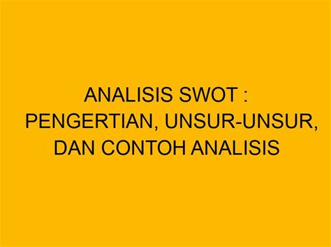 Analisis Swot Pengertian Unsur Unsur Dan Contoh Analisis