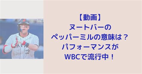 【動画】ヌートバーのペッパーミルの意味は何？wbcで流行中のシーンも！