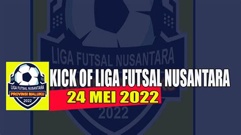 KICK OFF LIGA FUTSAL NUSANTARA MALUKU PADA 24 MEI 2022 N25NEWS Id