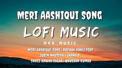 Meri Aashiqui Song Rochak Kohli Feat Jubin Nautiyal Lofi Version