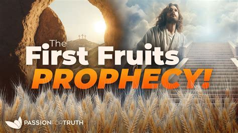 All About The Feast Of First Fruits And The Incredible Prophetic