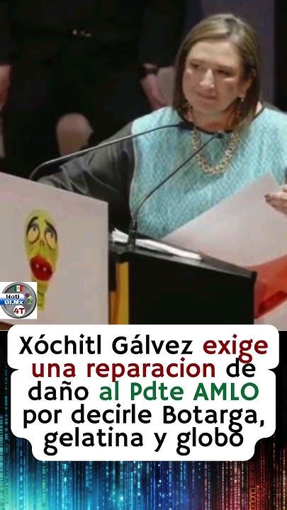 Xóchitl Gálvez Exige Reparación De Daño Al Pdte Amlo Por Decirle Globo