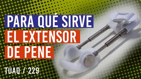 Para Qu Sirve El Extensor De Pene Todas Sus Funciones Youtube