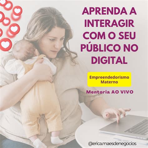 Aprenda a interagir no digital Mães empreendedoras Erica Valiengo