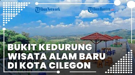 Bukit Kedurung Wisata Alam Baru Di Kota Cilegon Yang Lagi Hits Bisa