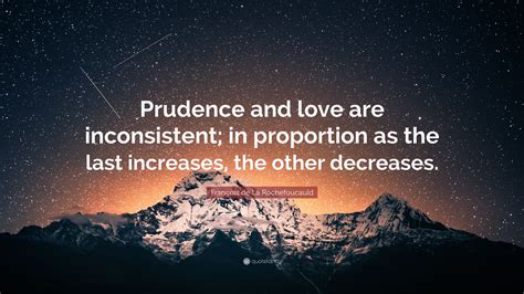 François de La Rochefoucauld Quote Prudence and love are inconsistent