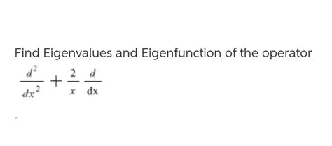 Solved Find Eigenvalues And Eigenfunction Of The Operator D Chegg