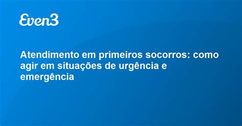 Atendimento Em Primeiros Socorros Como Agir Em Situa Es De Urg Ncia E